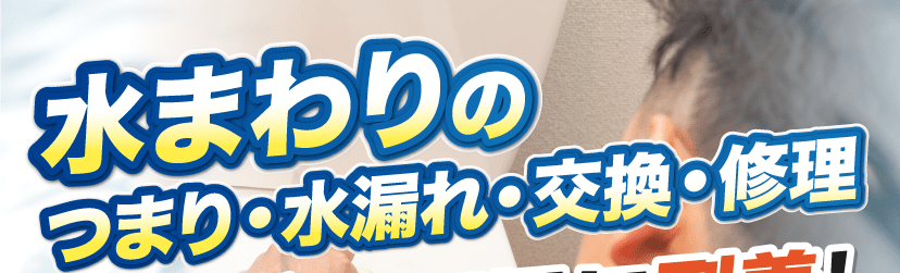 水まわりのつまり・水漏れ・交換・修理 水まわりのつまり・水漏れ・交換・修理